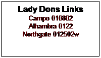 Text Box: Lady Dons Links
Campo 010802
Alhambra 0122
Northgate 012502w
 
