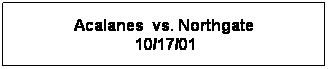 Text Box: Acalanes  vs. Northgate
 10/17/01
